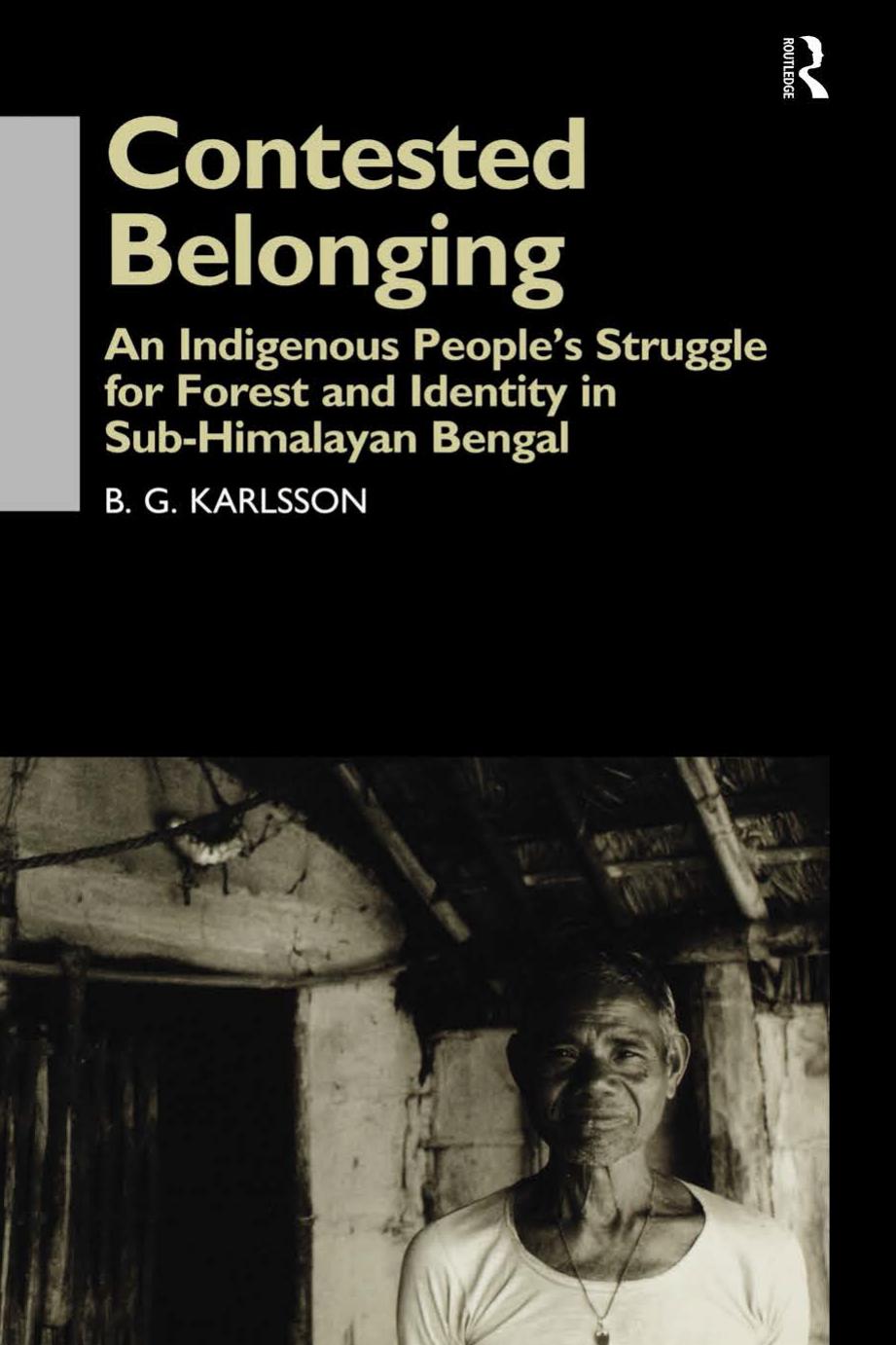 Contested Belonging: An Indigenous People's Struggle for Forest and Identity in Sub-Himalayan Bengal by B. G. Karlsson