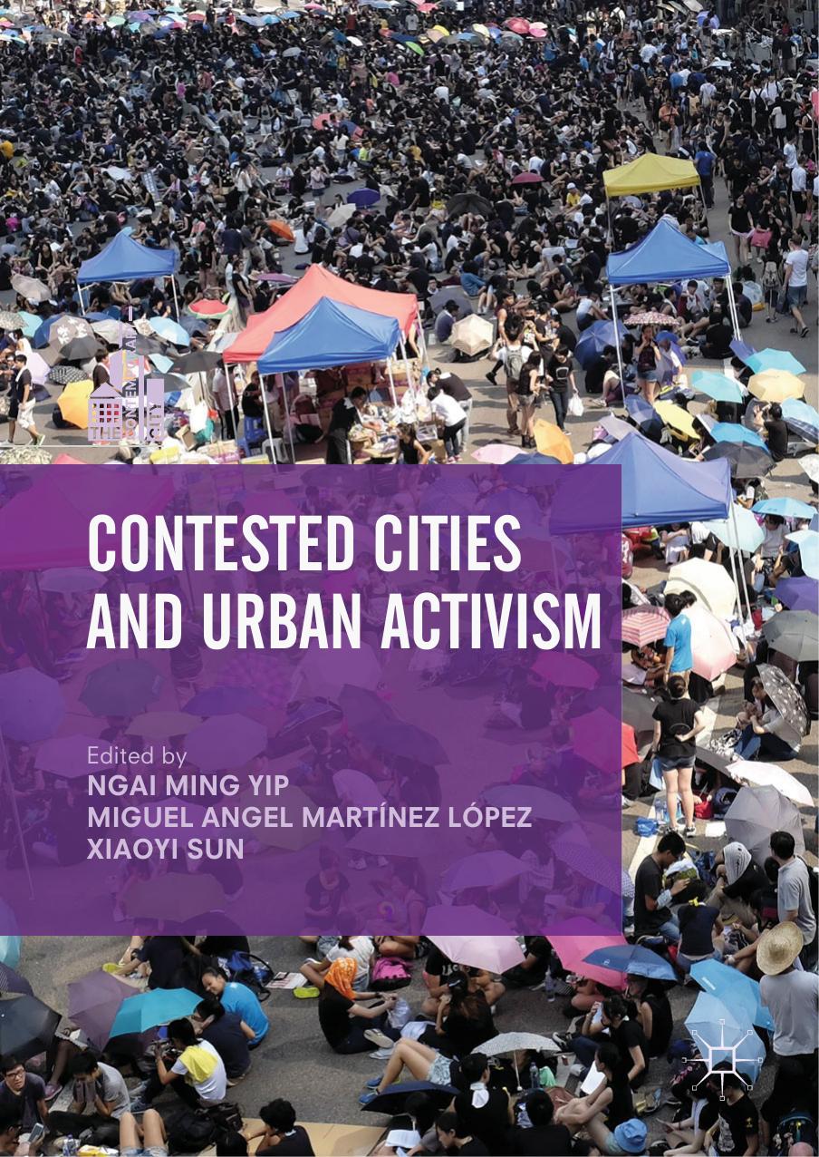Contested Cities and Urban Activism by Ngai Ming Yip Miguel Angel Martínez López Xiaoyi Sun