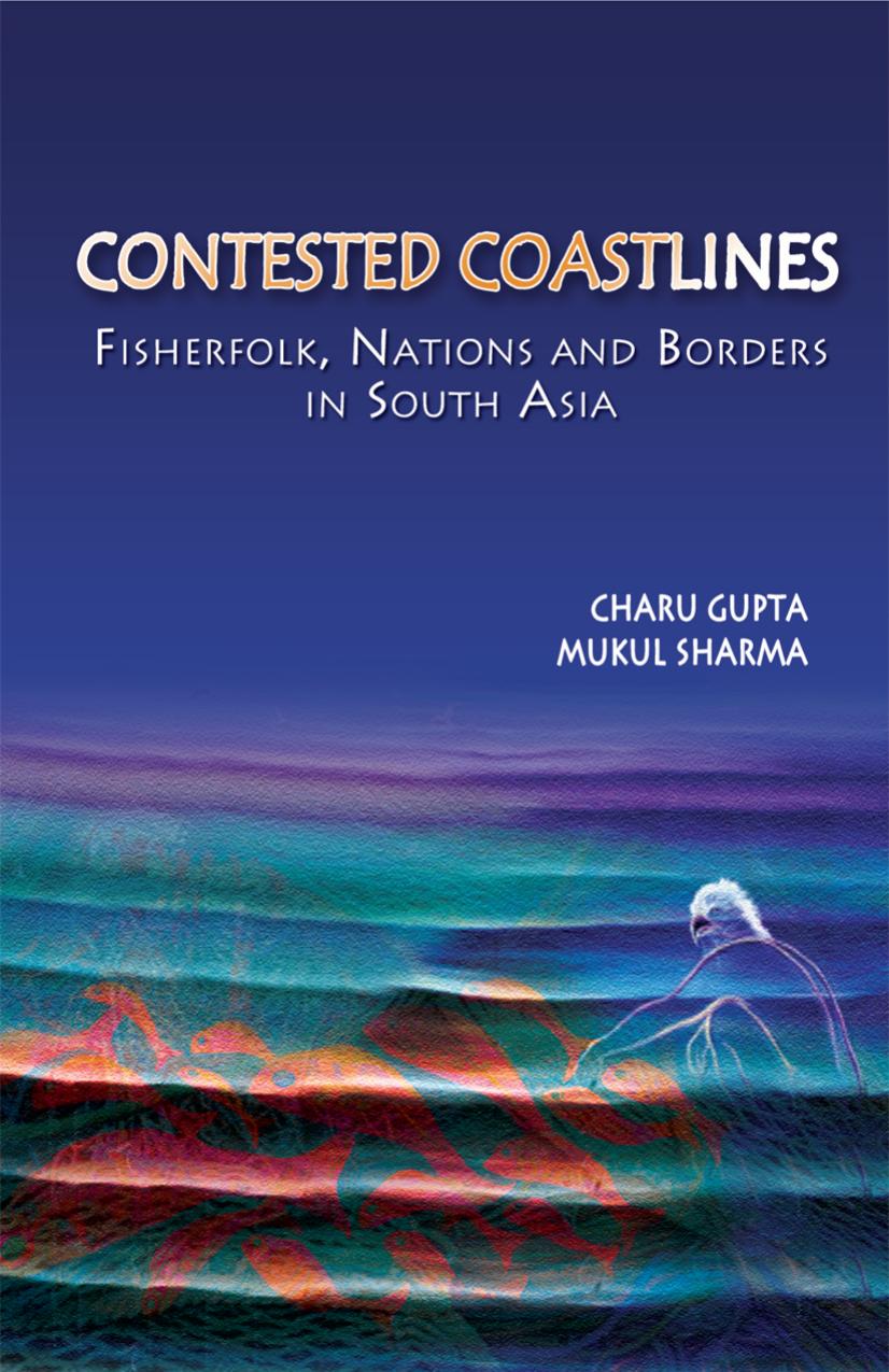 Contested Coastlines: Fisherfolk, Nations and Borders in South Asia by Charu Gupta Mukul Sharma