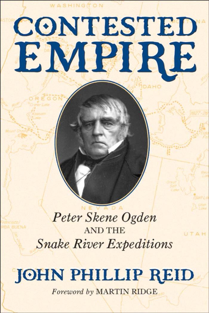 Contested Empire: Peter Skene Ogden and the Snake River Expeditions by John Phillip Reid