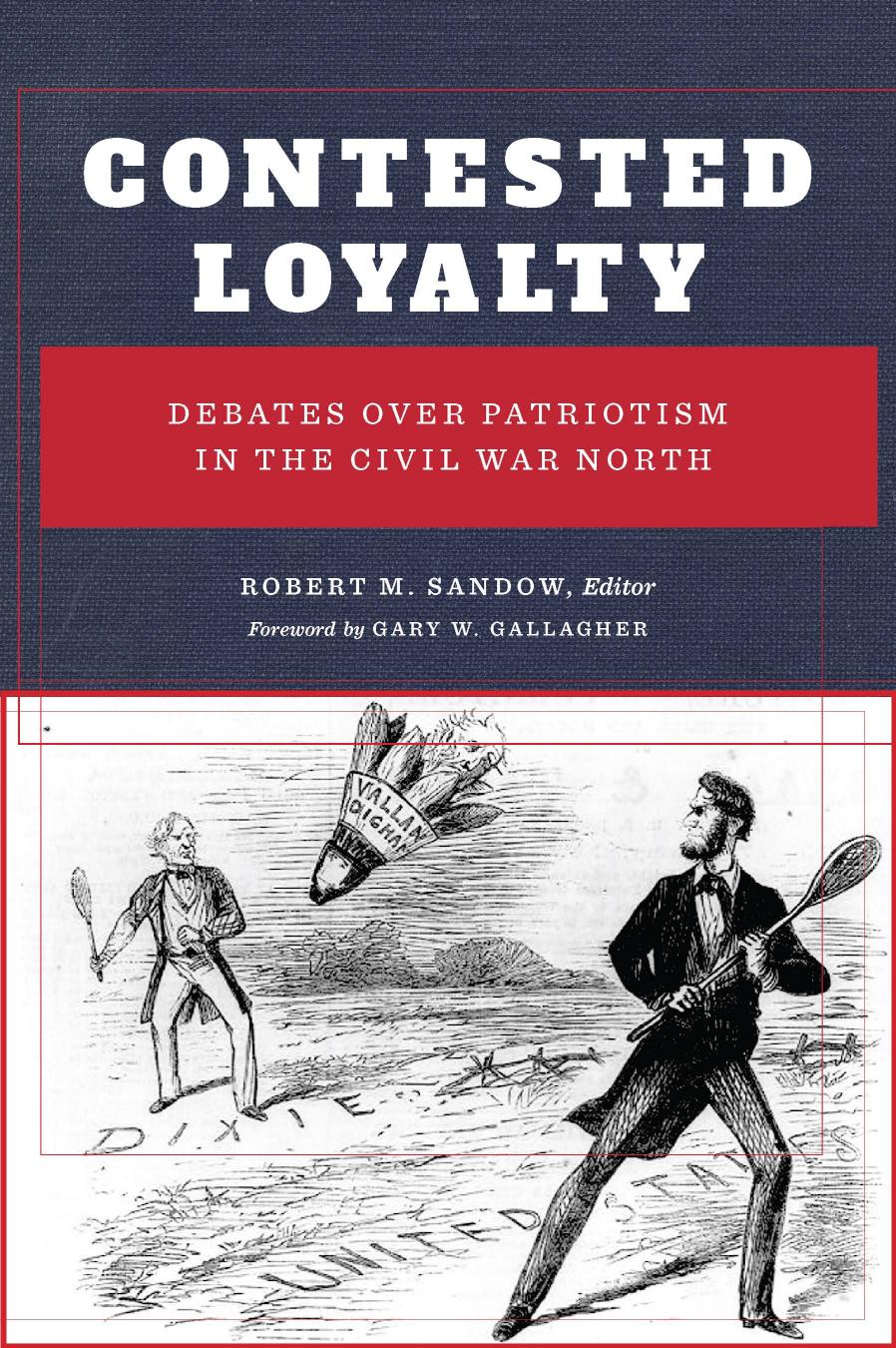 Contested Loyalty: Debates over Patriotism in the Civil War North by Robert M. Sandow