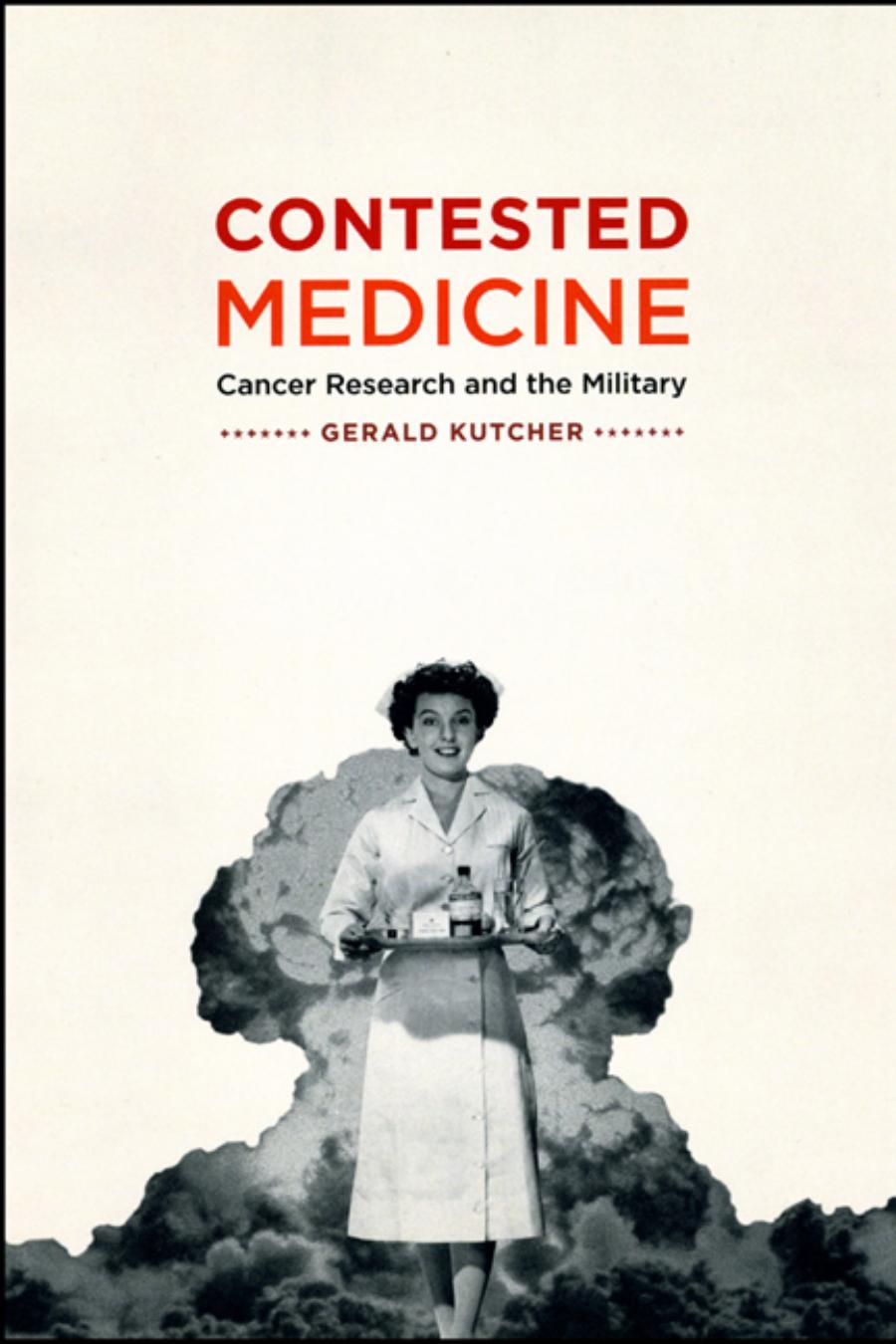 Contested Medicine: Cancer Research and the Military by Gerald Kutcher