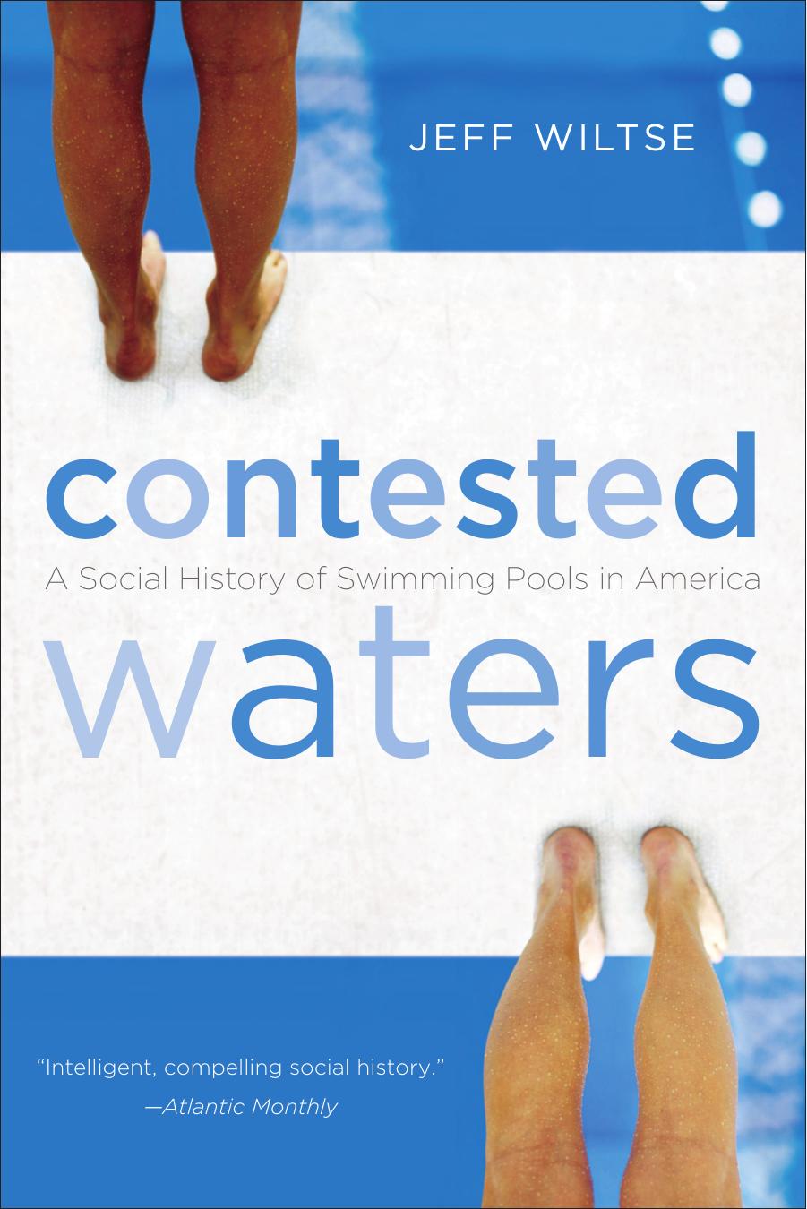 Contested Waters: A Social History of Swimming Pools in America by Jeff Wiltse