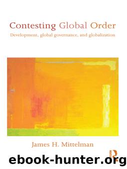 Contesting Global Order: Development, Global Governance, and Globalization by James H. Mittelman