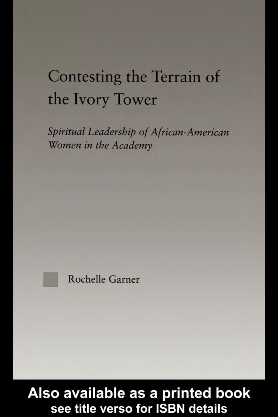 Contesting the Terrain of the Ivory Tower: Spiritual Leadership of African American Women in the Academy (Studies in African American History and Culture) by Rochelle Garner