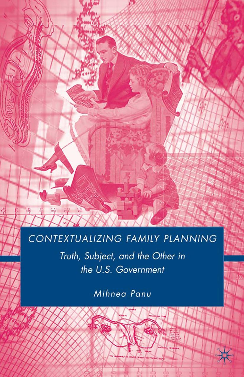Contextualizing Family Planning: Truth, Subject, and the Other in the U.S. Government by Mihnea Panu (auth.)