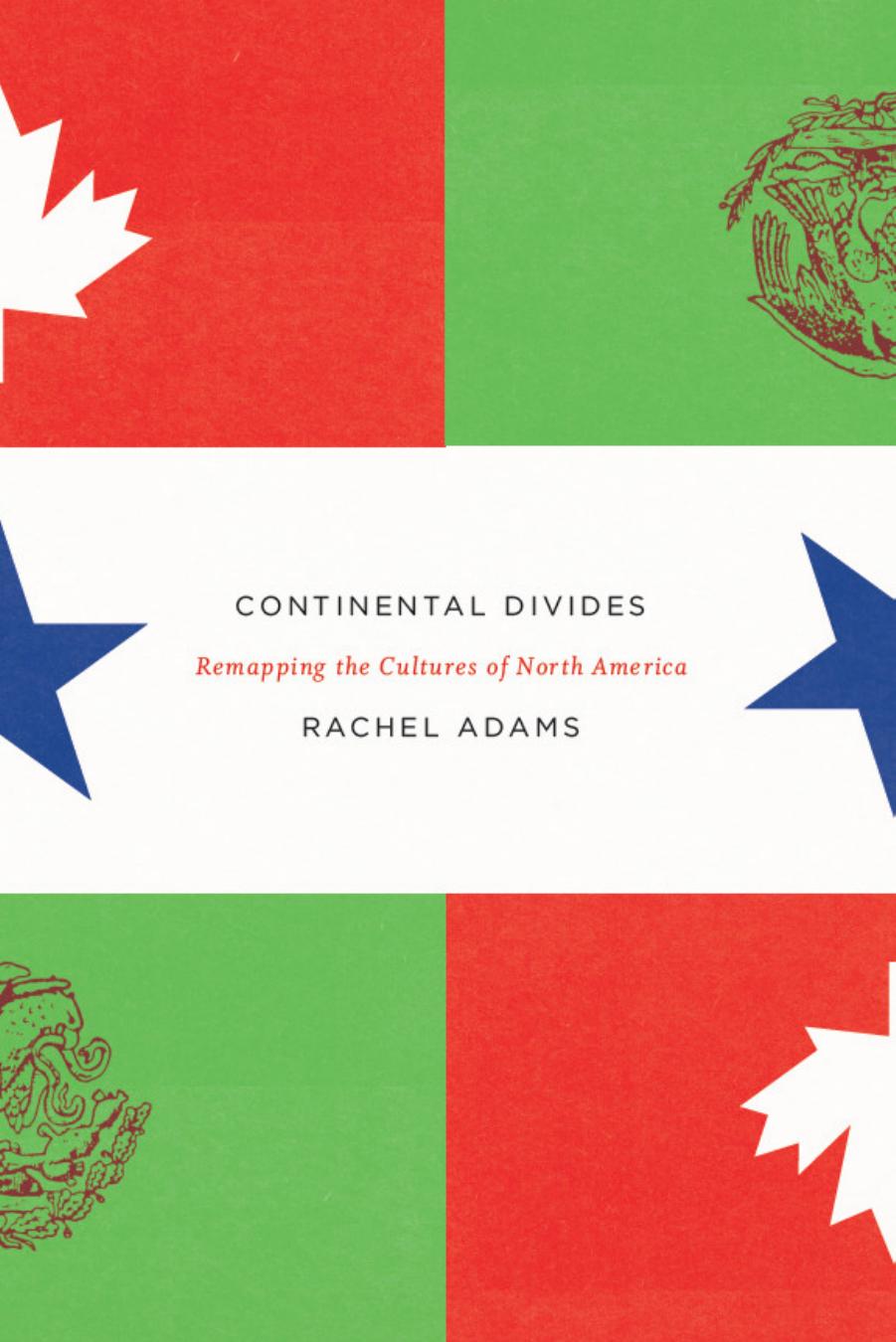 Continental Divides: Remapping the Cultures of North America by Rachel Adams
