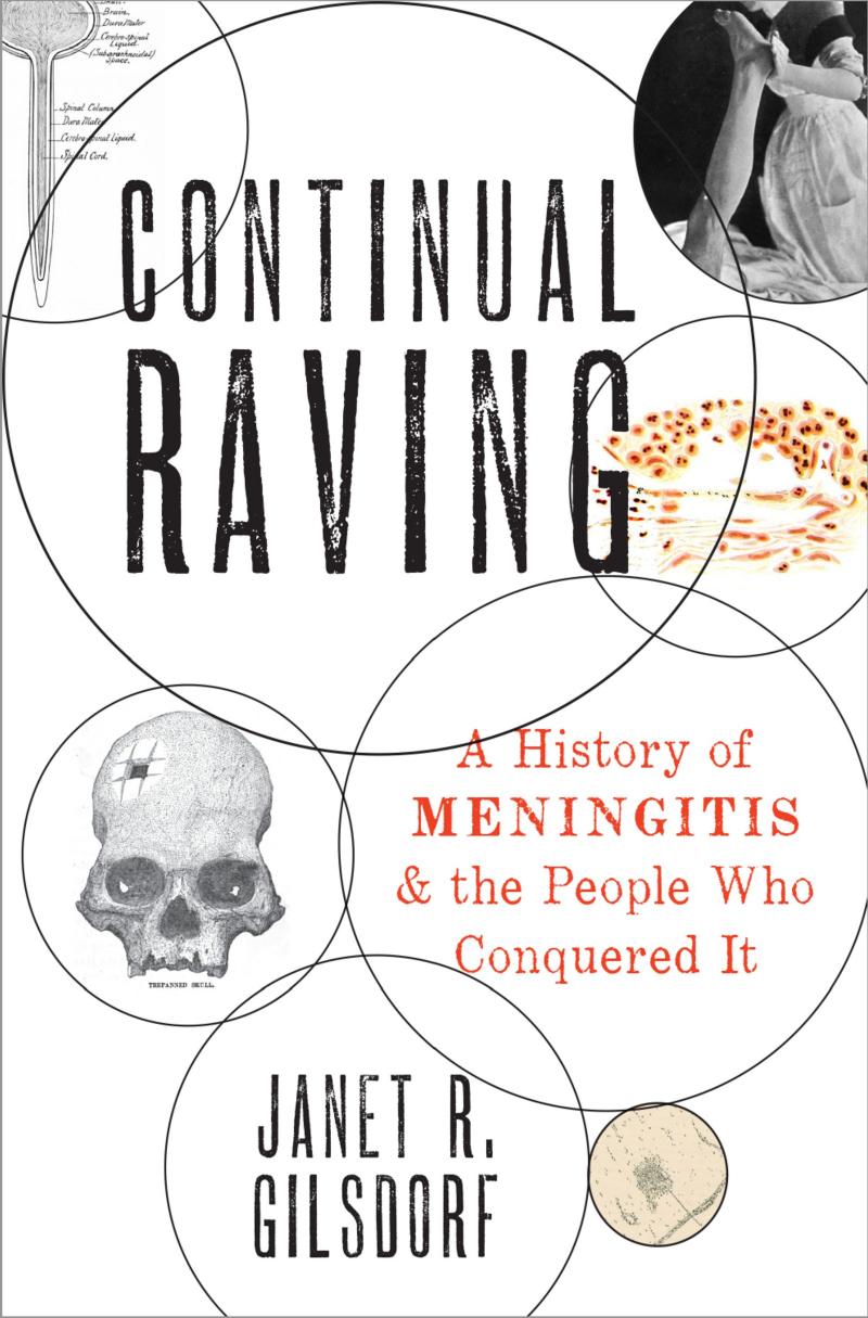 Continual Raving: A History of Meningitis and the People Who Conquered It by Janet R. Gilsdorf