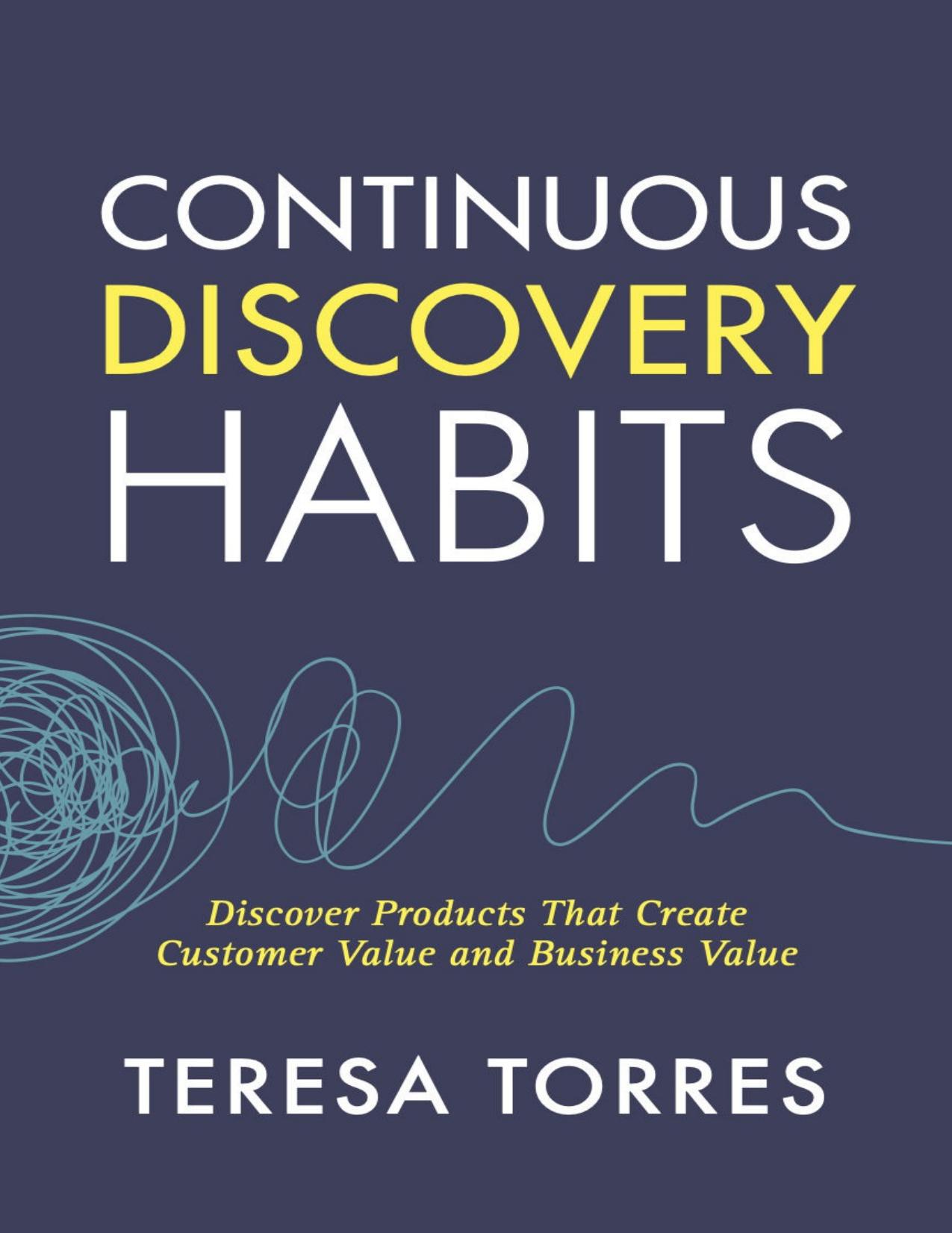Continuous Discovery Habits: Discover Products that Create Customer Value and Business Value by Teresa Torres