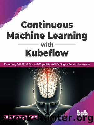 Continuous Machine Learning with Kubeflow by Choudhury Aniruddha;