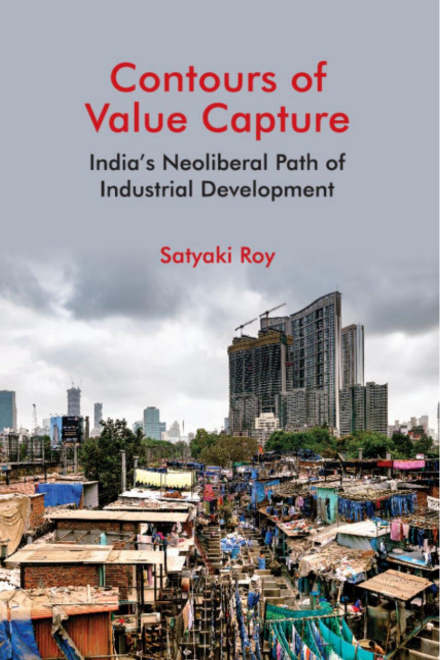 Contours of Value Capture: India's Neoliberal Path of Industrial Development by Satyaki Roy