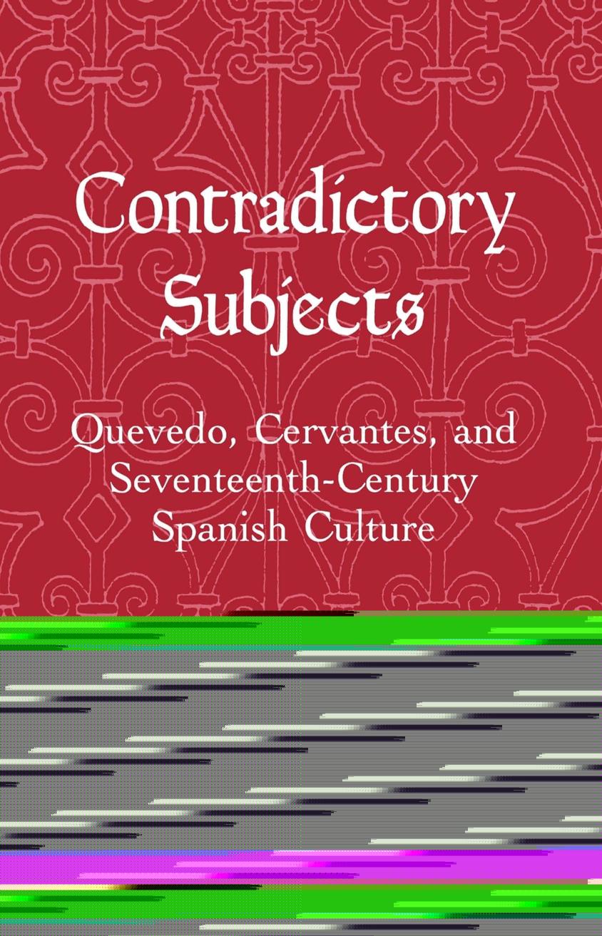 Contradictory Subjects: Quevedo, Cervantes, and Seventeenth-Century Spanish Culture by George Mariscal
