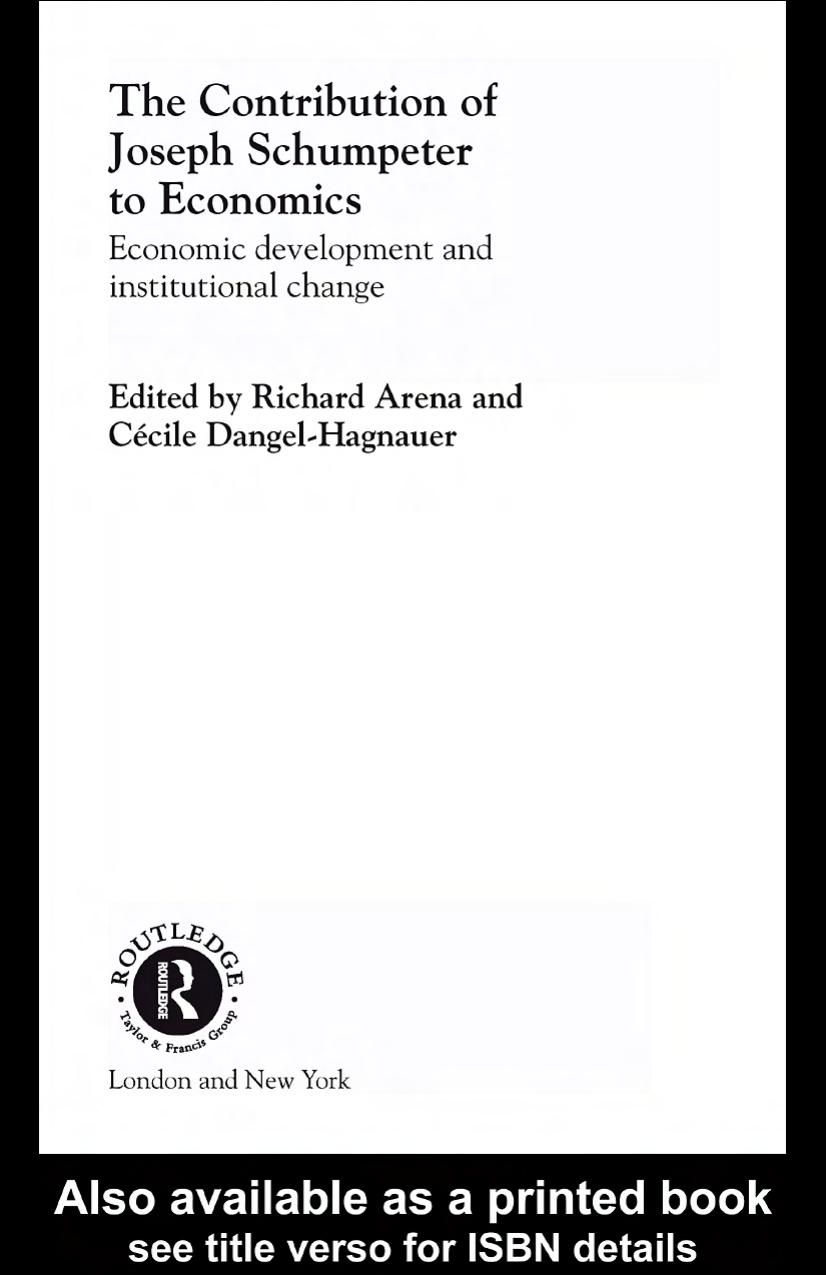 Contribution of Joseph A. Schumpeter to Economics (Routledge Studies in the History Ofeconomics, 43) by Richard Arena