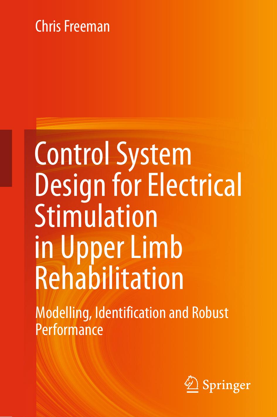 Control System Design for Electrical Stimulation in Upper Limb Rehabilitation: Modelling, Identification and Robust Performance by Chris Freeman (auth.)