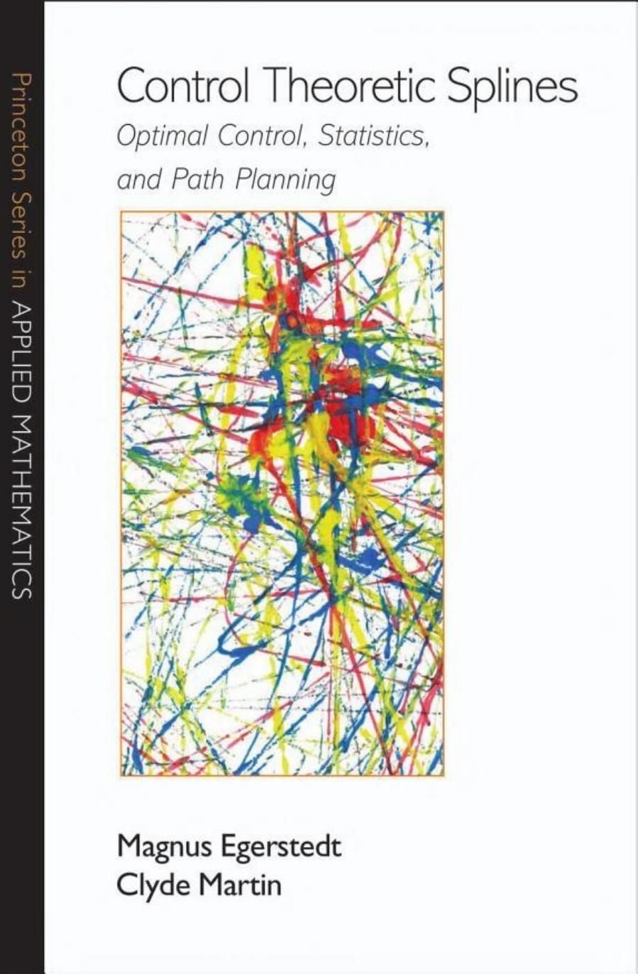 Control Theoretic Splines: Optimal Control, Statistics, and Path Planning (Princeton Series in Applied Mathematics) by Magnus Egerstedt Clyde Martin