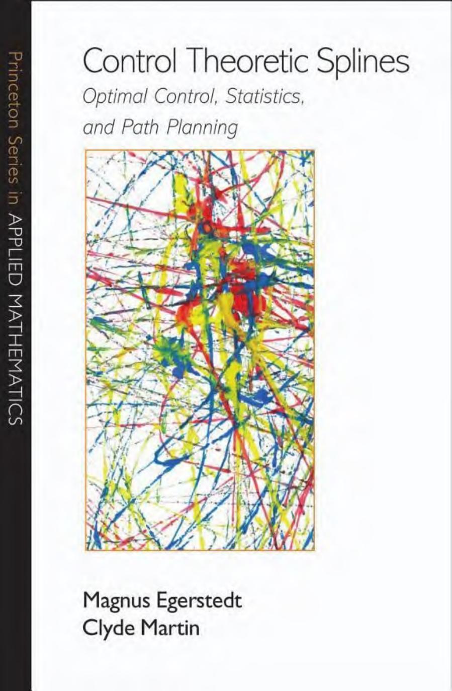 Control Theoretic Splines: Optimal Control, Statistics, and Path Planning: Optimal Control, Statistics, and Path Planning by Magnus Egerstedt & Clyde Martin