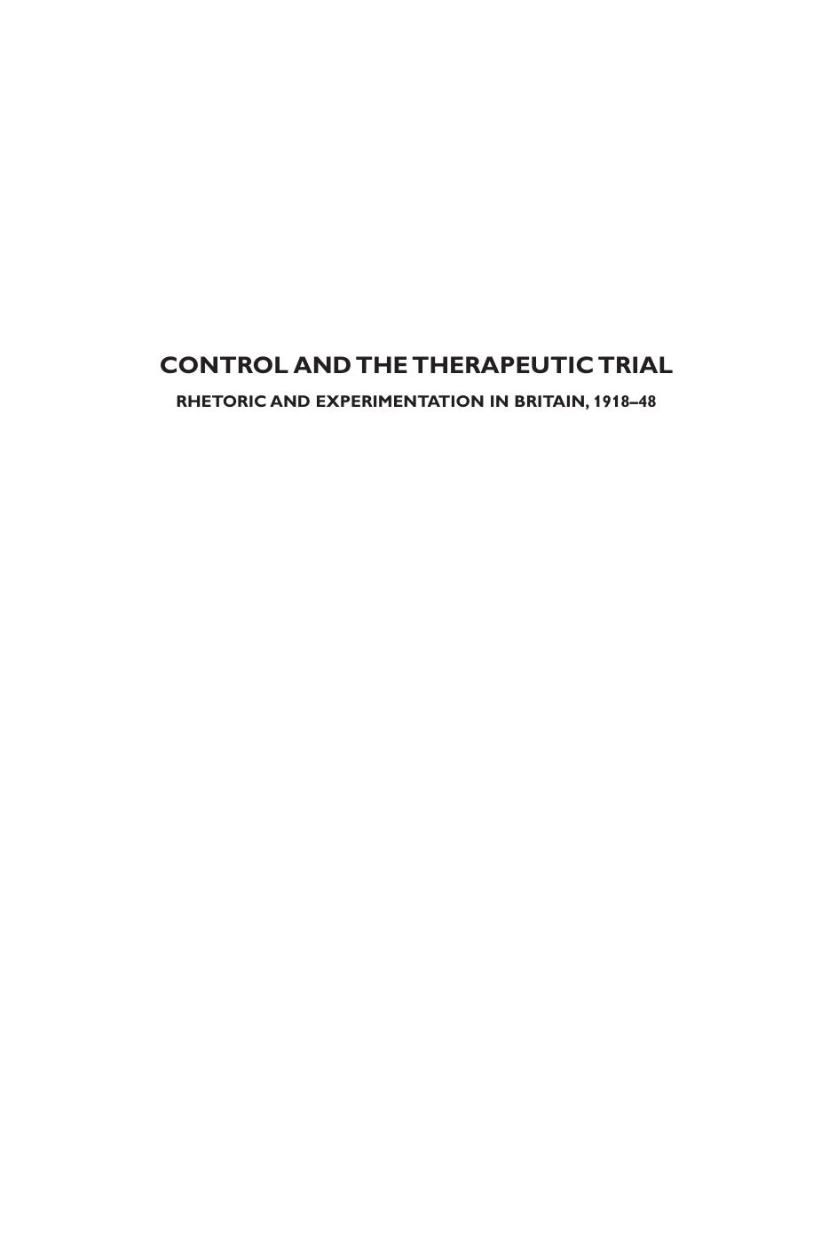 Control and the Therapeutic Trial : Rhetoric and Experimentation in Britain, 1918-48 by Martin Edwards