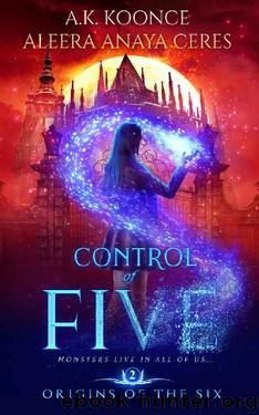 Control of Five: A Reverse Harem Series (Origins of the Six Series Book 2) by A.K. Koonce & Aleera Anaya Ceres