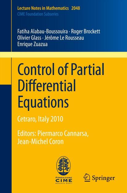 Control of Partial Differential Equations: Cetraro, Italy 2010, Editors: Piermarco Cannarsa, Jean-Michel Coron by Fatiha Alabau-Boussouira Roger Brockett Olivier Glass Jérôme Le Rousseau Enrique Zuazua (auth.)