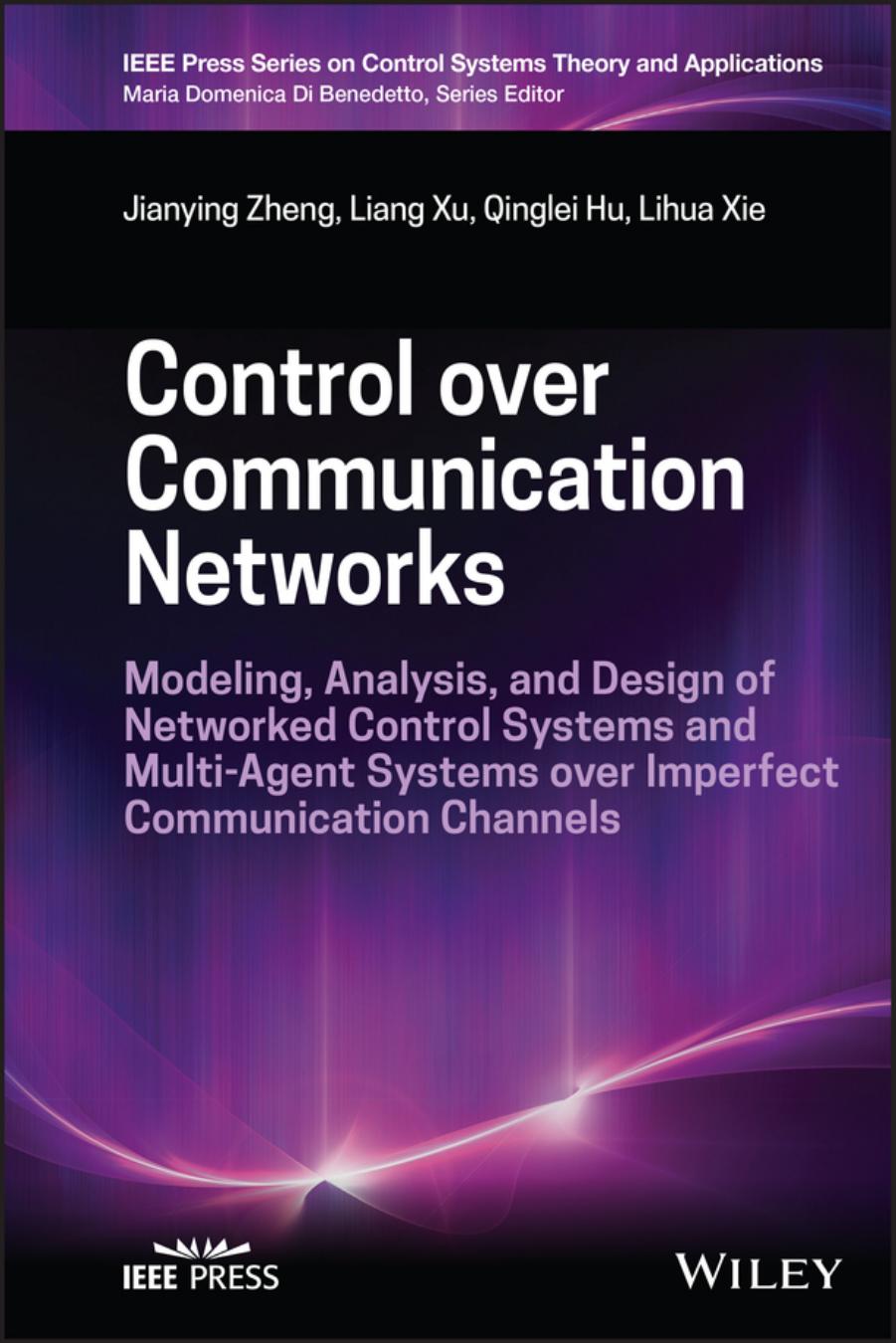 Control over Communication Networks: Modeling, Analysis, and Design of Networked Control Systems and Multi-Agent Systems over Imperfect Communication Channels by Jianying Zheng Liang Xu Qinglei Hu Lihua Xie