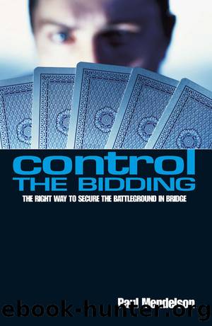 Control the Bidding_The Right Way to Secure the Battleground in Bridge by Paul Mendelson