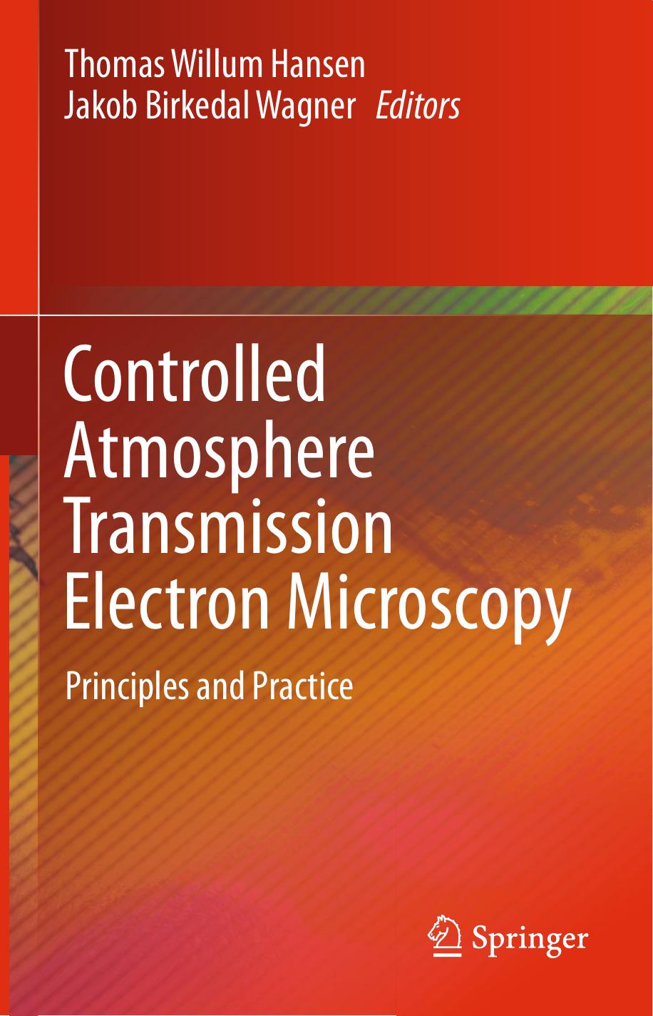 Controlled Atmosphere Transmission Electron Microscopy: Principles and Practice (Repost) by Thomas Willum Hansen Jakob Birkedal Wagner