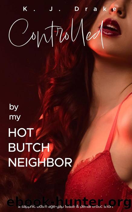 Controlled by my Hot Butch Neighbor: A Sapphic BDSM Age-Gap Tease & Denial Erotic Short by K. J. Drake