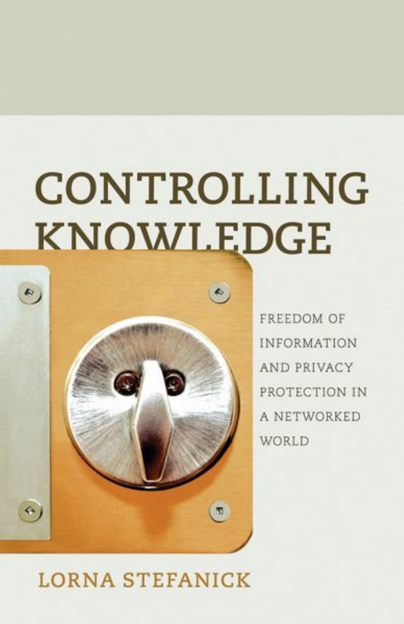 Controlling Knowledge: Freedom Of Information And Privacy Protection In A Networked World by Lorna Stefanick