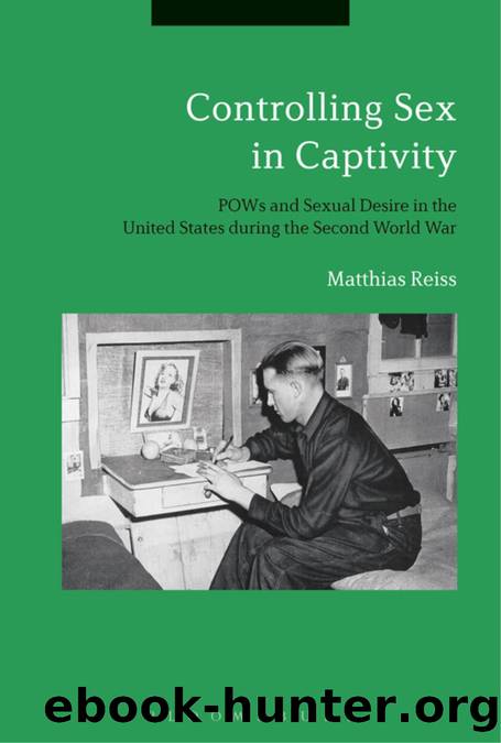 Controlling Sex in Captivity: POWs and Sexual Desire in the United States During the Second World War by Matthias Reiss