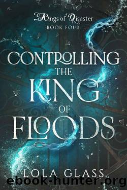 Controlling the King of Floods (Kings of Disaster Book 4) by Lola Glass