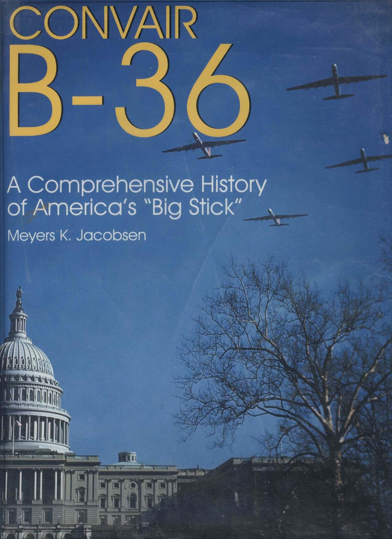 Convair B-36: A Comprehensive History of Americas Big Stick (Schiffer Military History) by Meyers K. Jacobsen