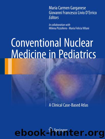 Conventional Nuclear Medicine in Pediatrics by Maria Carmen Garganese & Giovanni Francesco Livio D'Errico