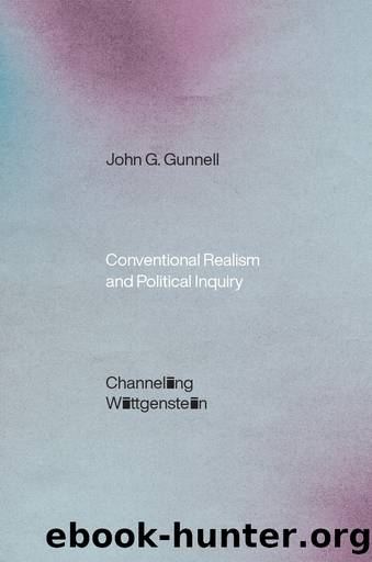 Conventional Realism and Political Inquiry: Channeling Wittgenstein by John G. Gunnell