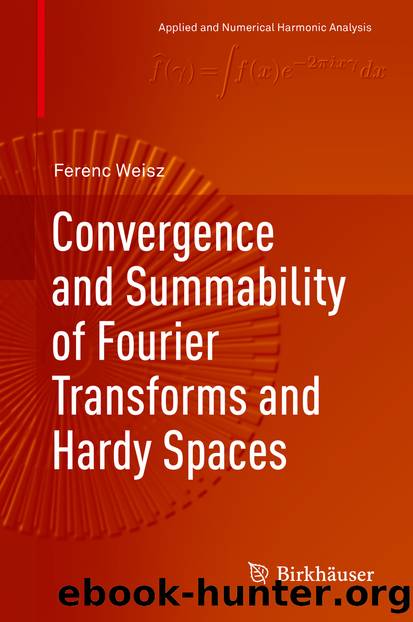 Convergence and Summability of Fourier Transforms and Hardy Spaces by Ferenc Weisz
