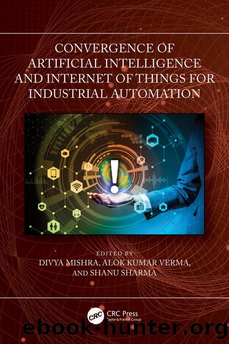 Convergence of Artificial Intelligence and Internet of Things for Industrial Automation by Edited by Divya Mishra & Alok Kumar Verma & Shanu Sharma