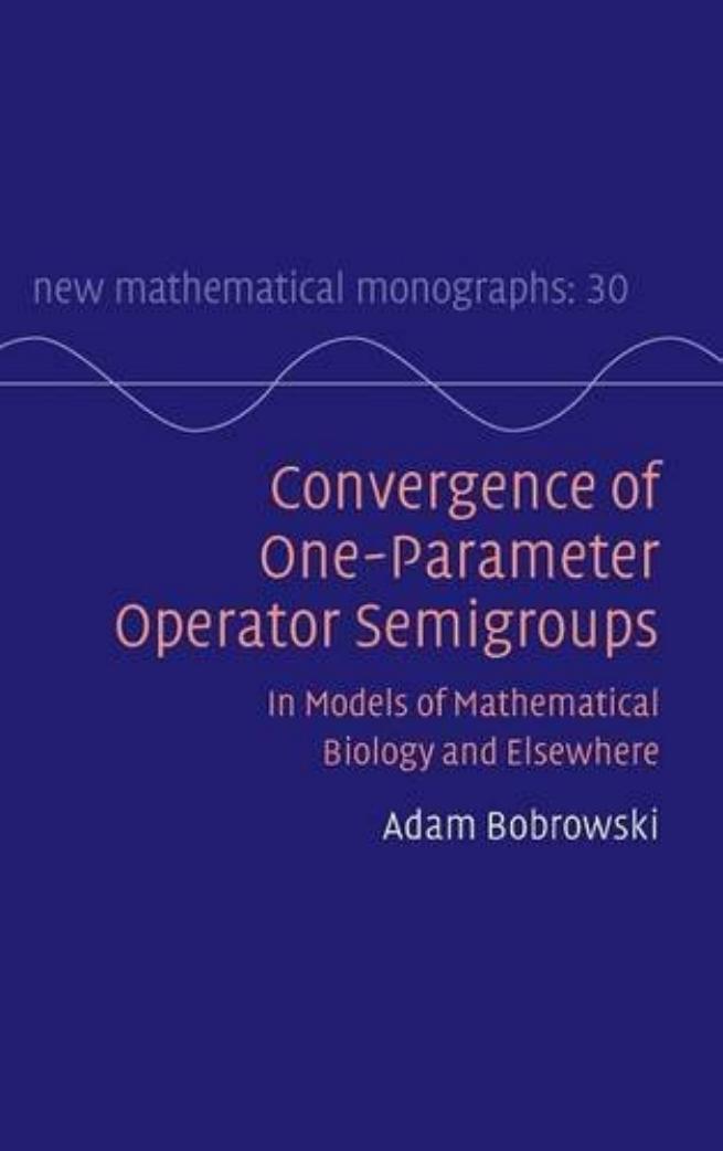 Convergence of One-Parameter Operator Semigroups: In Models of Mathematical Biology and Elsewhere by Adam Bobrowski