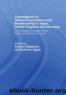 Convergence of Telecommunications and Broadcasting in Japan, United Kingdom and Germany by Koichiro Agata Kiyoshi Nakamura
