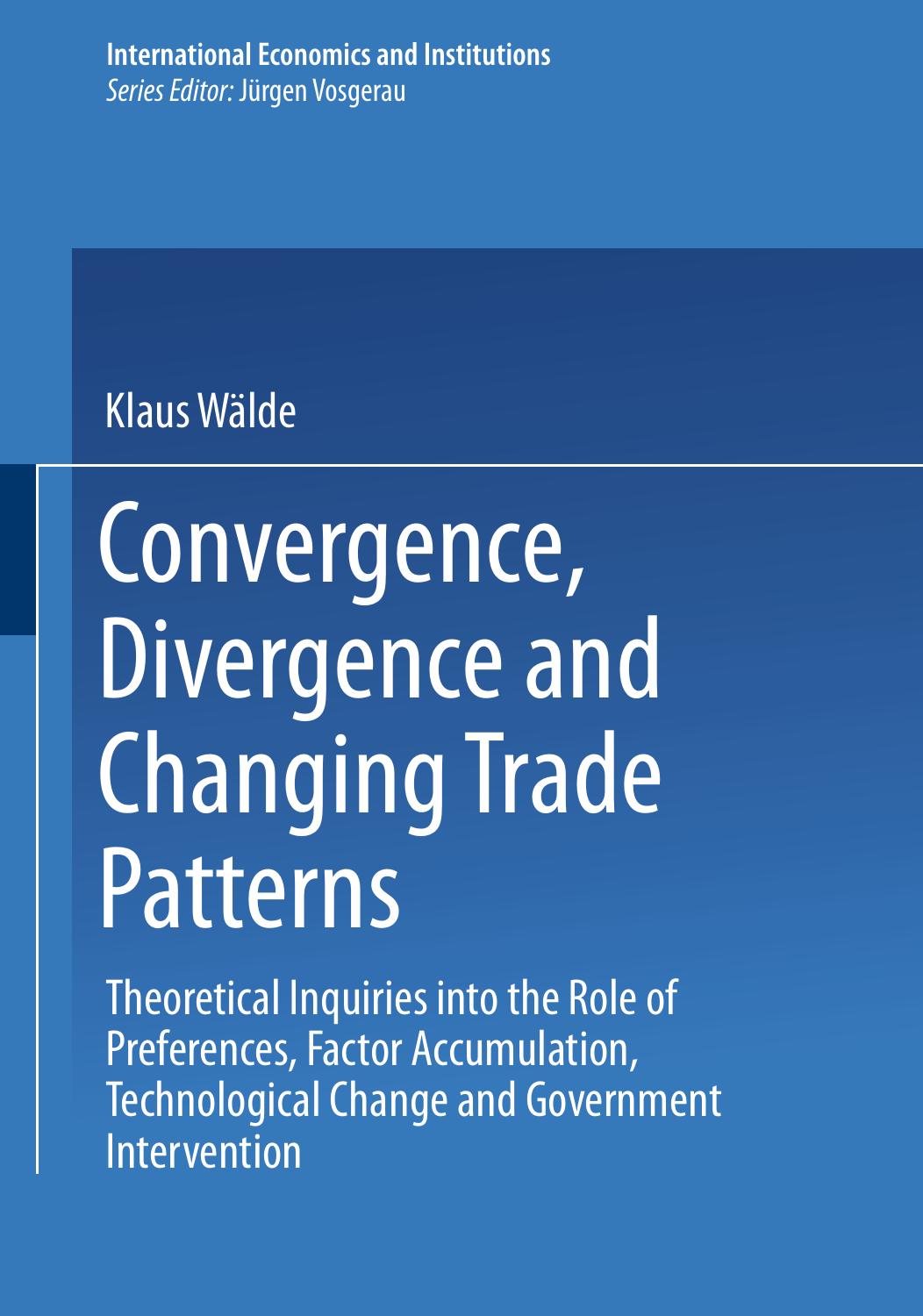Convergence, Divergence and Changing Trade Patterns: Theoretical Inquiries into the Role of Preferences, Factor Accumulation, Technological Change and Government Intervention by Klaus Wälde (auth.)
