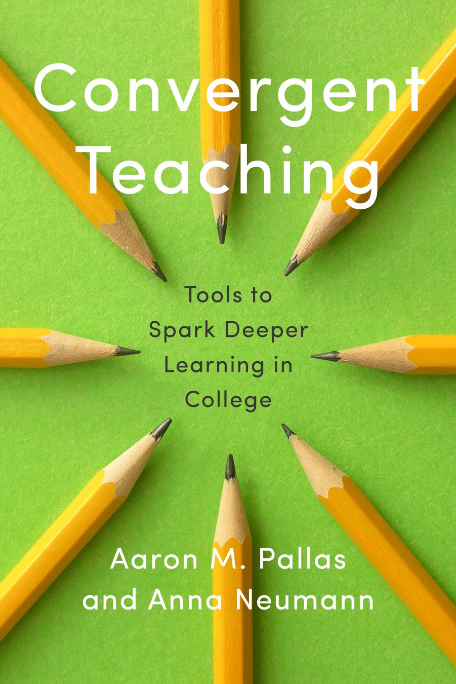 Convergent Teaching: Tools to Spark Deeper Learning in College by Aaron M. Pallas & Anna Neumann