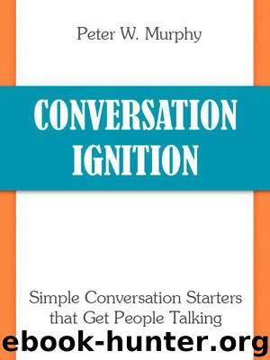 Conversation Ignition - Simple Conversation Starters that Get People Talking by Peter W. Murphy