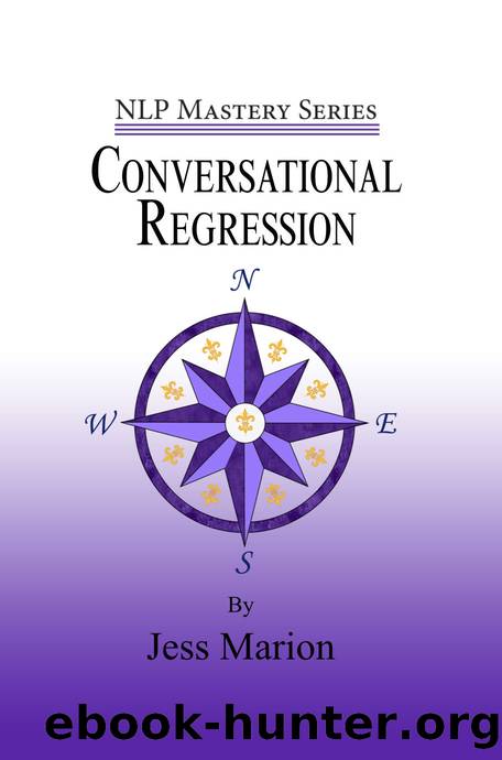 Conversational Regression: An (H)NLP Approach to Reimprinting Memories (NLP Mastery) by Marion Jess