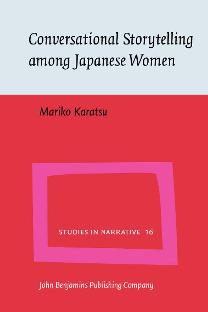 Conversational Storytelling among Japanese Women: Conversational circumstances, social circumstances and tellability of stories by Mariko Karatsu