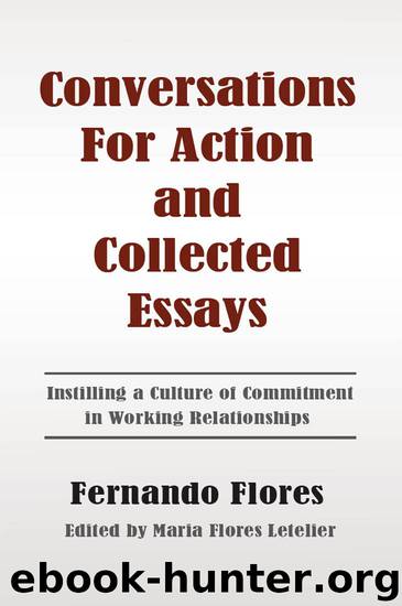 Conversations For Action and Collected Essays: Instilling a Culture of Commitment in Working Relationships by Fernando Flores