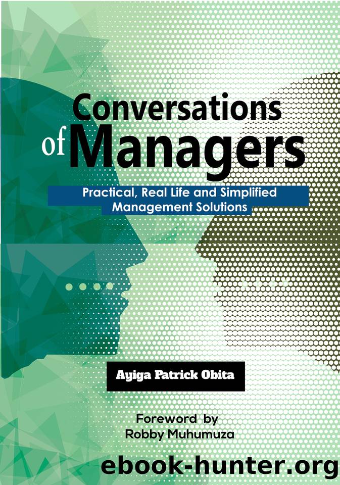 Conversations of Managers: Practical, Real life and Simplified Management Solutions. by Obita Ayiga Patrick