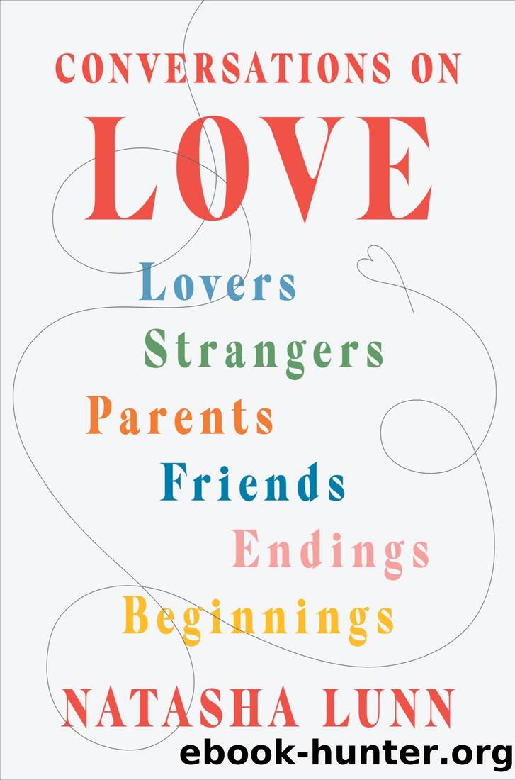 Conversations on Love: Lovers, Strangers, Parents, Friends, Endings, Beginnings by Natasha Lunn