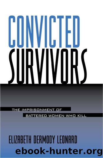 Convicted Survivors : The Imprisonment of Battered Women Who Kill by Elizabeth Dermody Leonard