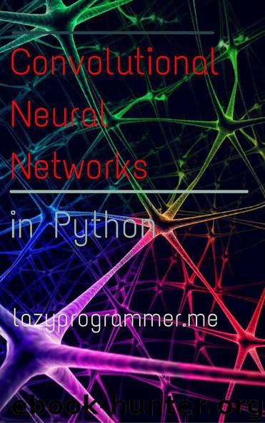 Convolutional Neural Networks in Python: Master Data Science and Machine Learning with Modern Deep Learning in Python, Theano, and TensorFlow (Machine Learning in Python) by LazyProgrammer