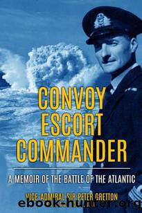 Convoy Escort Commander: A Memoir of the Battle of the Atlantic (Submarine Warfare in World War Two) by Sir Peter Gretton
