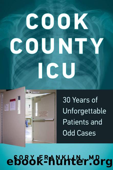 Cook County ICU: 30 Years of Unforgettable Patients and Odd Cases by Cory Franklin MD