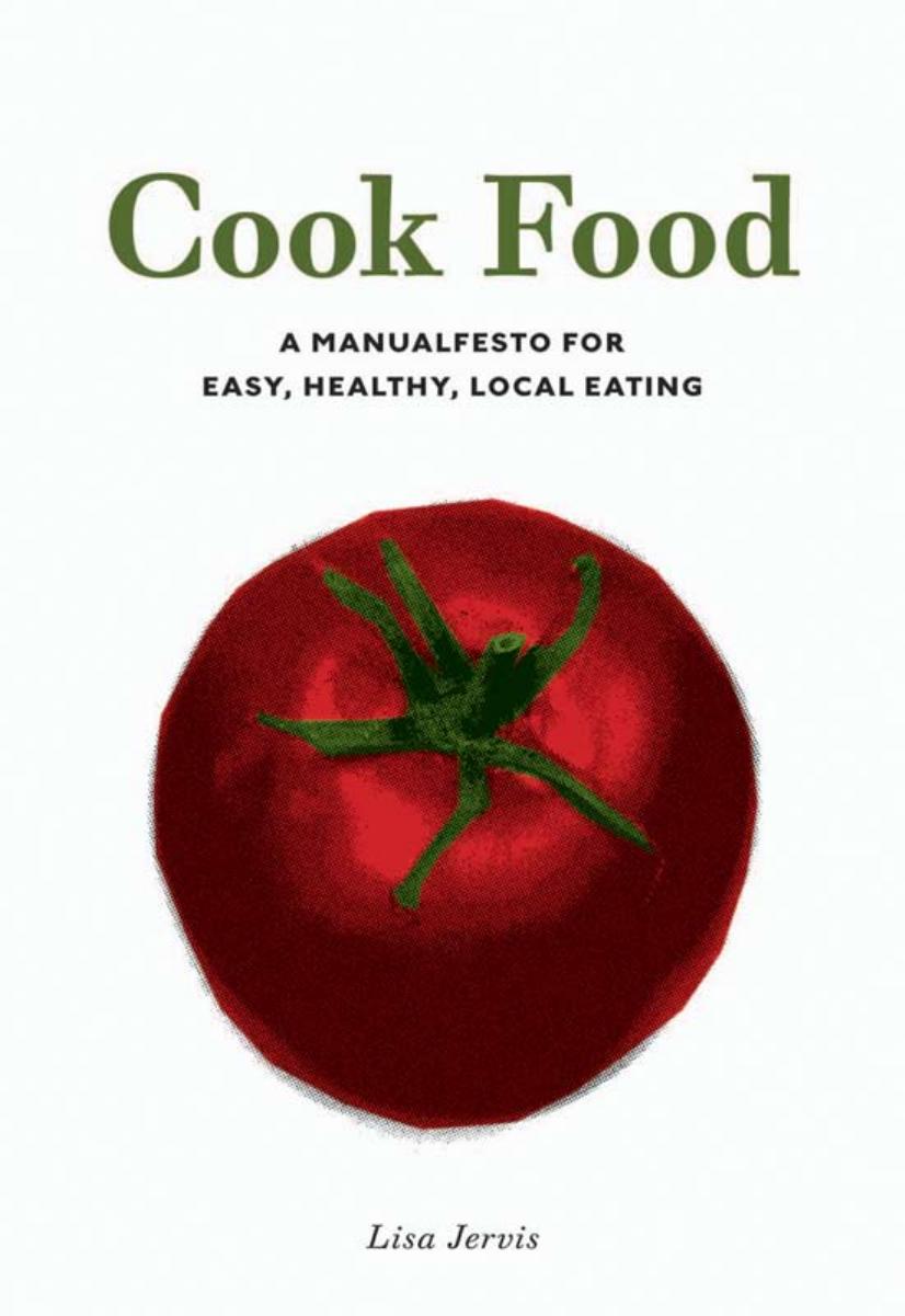 Cook Food A Manualfesto for Easy, Healthy, Local Eating by Unknown